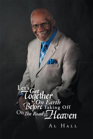 Cover of the book Let’S Get Together on Earth Before Taking off on the Road to Heaven by Stephanie Fletcher