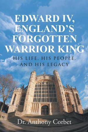 Cover of the book Edward Iv, England’S Forgotten Warrior King by Dr. Anita Gadhia-Smith