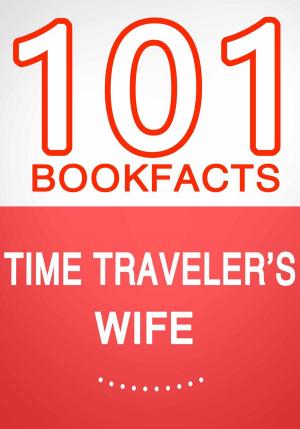 Cover of the book Time Traveler's Wife - 101 Amazing Facts You Didn't Know by G Whiz