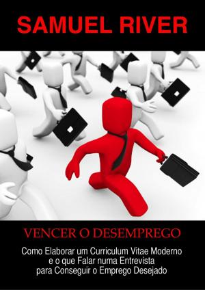 Cover of the book Vencer o Desemprego: Como Elaborar um Curriculum Vitae Moderno e o que Falar numa Entrevista para Conseguir o Emprego Desejado by Kent Lamarc