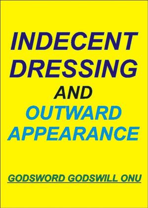 Cover of the book Indecent Dressing and Outward Appearance by Jonathan Luce