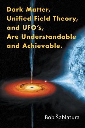Cover of the book Dark Matter, Unified Field Theory, and Ufo’S, Are Understandable and Achievable. by Natasha Hill, Dominique Lambert