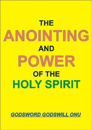 Cover of the book The Anointing and Power of the Holy Spirit by Godsword Godswill Onu