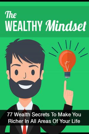 Cover of The Wealthy Mindset: 77 Secrets To Make You Rich In Every Area Of Your Life