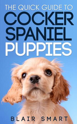 Cover of the book The Quick Guide to Cocker Spaniel Puppies by Jacquelyn Elnor Johnson