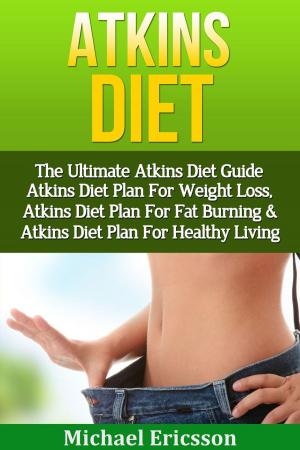 Cover of Atkins Diet: The Ultimate Atkins Diet Guide - Atkins Diet Plan For Weight Loss, Atkins Diet Plan For Fat Burning & Atkins Diet Plan For Healthy Living