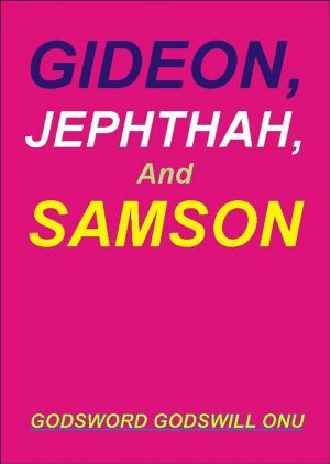Cover of the book Gideon, Jephthah, and Samson by Godsword Godswill Onu