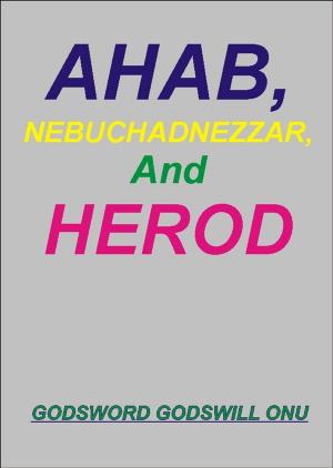 Cover of Ahab, Nebuchadnezzar, and Herod, the Wicked Rulers