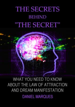 Cover of the book The Secrets Behind “The Secret”: What You Need to Know About the Law of Attraction and Dream Manifestation by James Maberly