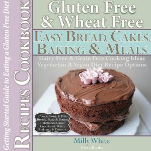 Book cover of Gluten Free Wheat Free Easy Bread, Cakes, Baking & Meals Recipes Cookbook + Guide to Eating a Gluten Free Diet. Grain Free Dairy Free Cooking Ideas, Vegetarian & Vegan Diet Recipe Options