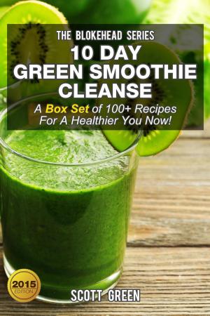 Book cover of 10 Day Green Smoothie Cleanse :A Box Set of 100+ Recipes For A Healthier You Now!