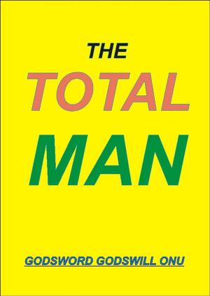 Cover of the book The Total Man by Godsword Godswill Onu