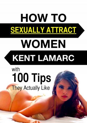 Cover of the book How to Sexually Attract Women: …with 100 Tips they Actually Like by Dave Wheitner, Amy Baker