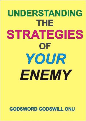 Cover of the book Understanding the Strategies of Your Enemy by Godsword Godswill Onu