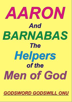 Cover of the book Aaron and Barnabas, the Helpers of the Men of God by Godsword Godswill Onu