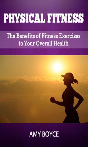 Book cover of Physical Fitness: The Benefits of Fitness Exercises to Your Overall Health