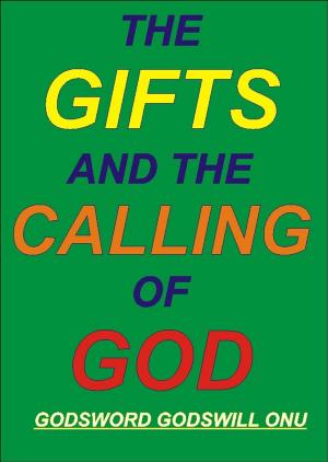 Cover of the book The Gifts and the Calling of God by Godsword Godswill Onu