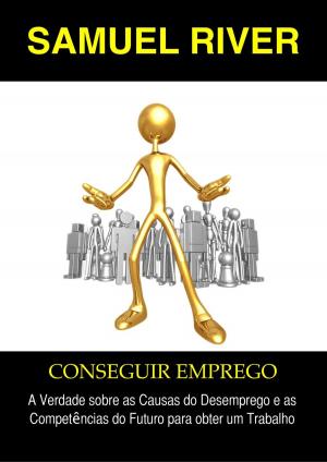 Cover of the book Conseguir Emprego: A Verdade sobre as Causas do Desemprego e as Competências do Futuro para obter um Trabalho by Daniel Marques