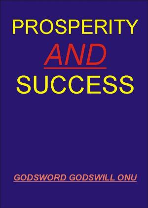 Cover of the book Prosperity and Success by Godsword Godswill Onu