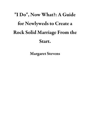 bigCover of the book "I Do", Now What?: A Guide for Newlyweds to Create a Rock Solid Marriage From the Start. by 