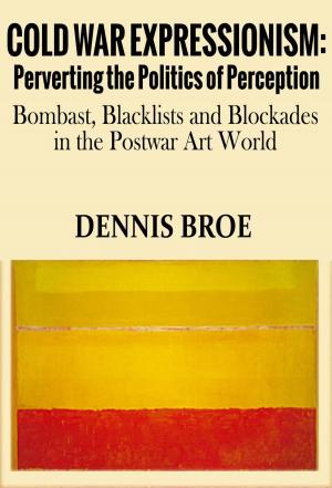 Book cover of Cold War Expressionism: Perverting the Politics of Perception/Bombast, Blacklists and Blockades in the Postwar Art World