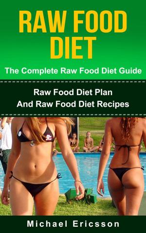 Book cover of Raw Food Diet: The Complete Raw Food Diet Guide - Raw Food Diet Plan And Raw Food Diet Recipes