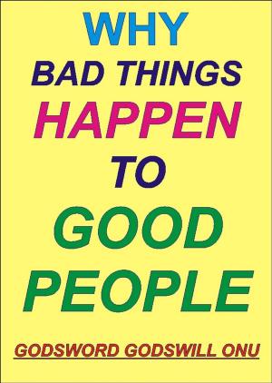 Cover of the book Why Bad Things Happen to Good People by Godsword Godswill Onu