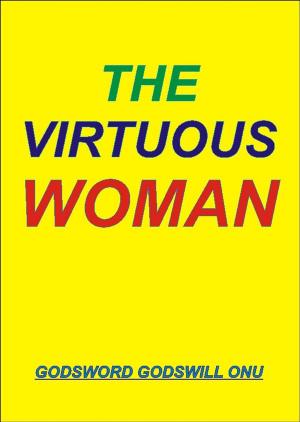 Cover of the book The Virtuous Woman by Godsword Godswill Onu