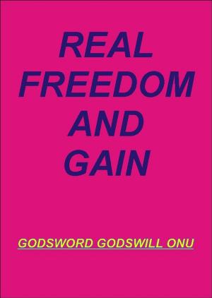 Cover of the book Real Freedom and Gain by Godsword Godswill Onu