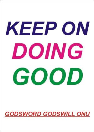 Cover of the book Keep On Doing Good by Godsword Godswill Onu