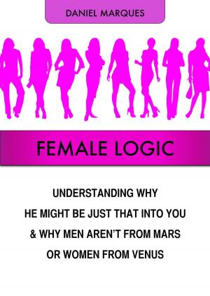 Cover of the book Female Logic: Understanding Why He Might Be Just That Into You and Why Men Aren’t from Mars or Women from Venus by Robin Sacredfire