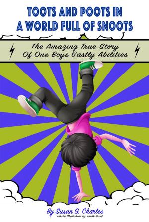 Cover of the book Toots and Poots in a World Full of Snoots: The Amazing True Story of One Boys Gas-tly Abilities: Diary of a Kindergarten Grade Farting Ninja by Susan G. Charles