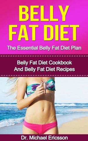 bigCover of the book Belly Fat Diet: The Essential Belly Fat Diet Plan: Belly Fat Diet Cookbook And Belly Fat Diet Recipes by 