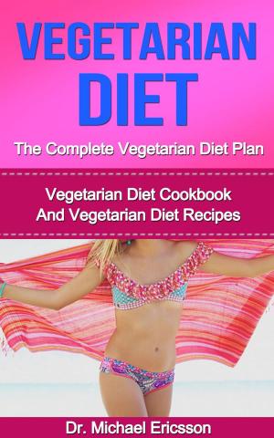 Book cover of Vegetarian Diet: The Complete Vegetarian Diet Plan: Vegetarian Diet Cookbook And Vegetarian Diet Recipes