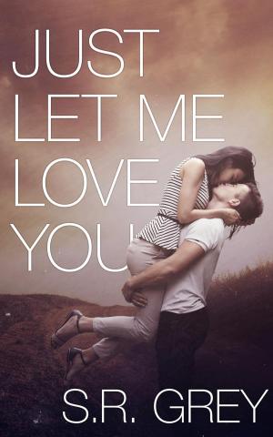 Book cover of Just Let Me Love You