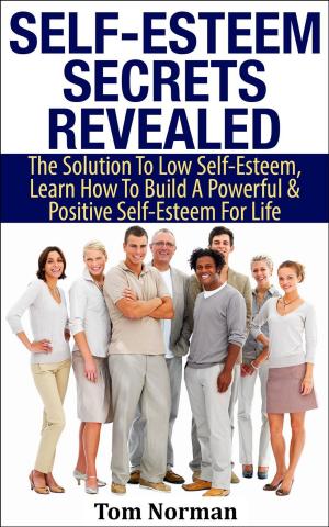 Cover of the book Self-Esteem Secrets Revealed: The Solution To Low Self-Esteem, Learn How To Build A Powerful & Positive Self-Esteem For Life by Robert Kasher, Jessica Fox