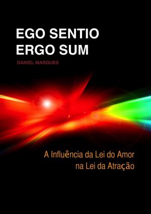 Cover of the book Ego Sentio Ergo Sum: A Influência da Lei do Amor na Lei da Atração by Ronald E. Newton