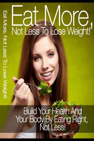 Cover of Eat More: Not Less To Lose Weight