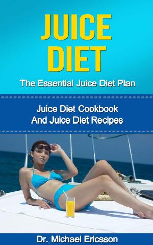 Cover of Juice Diet: The Essential Juice Diet Plan: Juice Diet Cookbook And Juice Diet Recipes