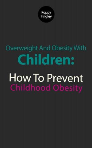 Cover of the book Overweight And Obesity With Children: How To Prevent Childhood Obesity by Moosewood Collective