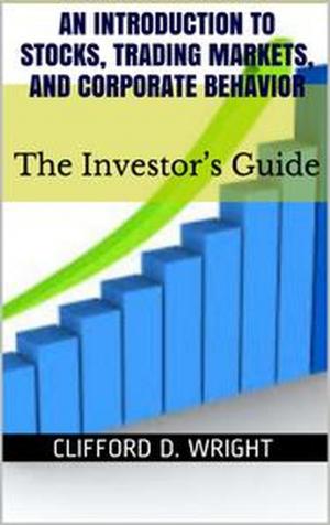 Cover of the book An Introduction to Stocks, Trading Markets and Corporate Behavior: The Investor's Guide by Sharon Saltzgiver Wright