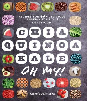 Cover of the book Chia, Quinoa, Kale, Oh My!: Recipes for 40+ Delicious, Super-Nutritious, Superfoods by Monica Sweeney