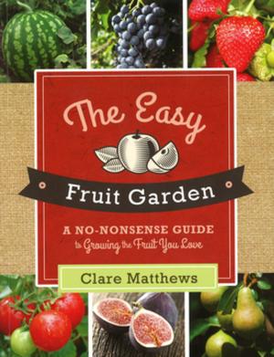 Cover of the book The Easy Fruit Garden by Editors of Creative Homeowner, Gardening