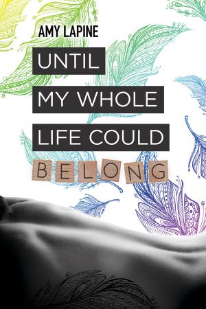 Cover of the book Until My Whole Life Could Belong by Heather C. Leigh