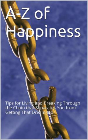 Cover of A-Z Of Happiness: Tips To Live By And Break The Chains That Separate You From Your Dreams