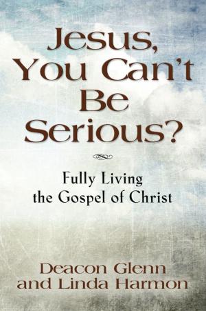 Book cover of JESUS, YOU CAN'T BE SERIOUS! Fully Living the Gospel of Christ