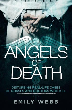 Cover of the book Angels of Death: Disturbing Real-Life Cases of Nurses and Doctors Who Kill by Lisa Unger