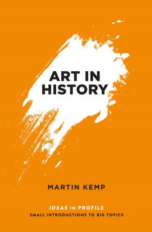 Cover of the book Art in History, 600 BC - 2000 AD: Ideas in Profile by Professor Steven Connor