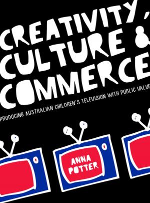 Cover of the book Creativity, Culture and Commerce: Producing Australian Children’s Television with Public Value by John Sassoon