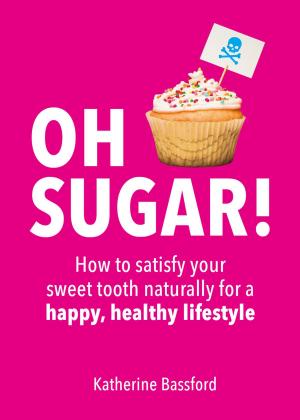 Cover of the book Oh Sugar!: How to Satisfy Your Sweet Tooth Naturally for a Happy, Healthy Lifestyle by Sarah Outen